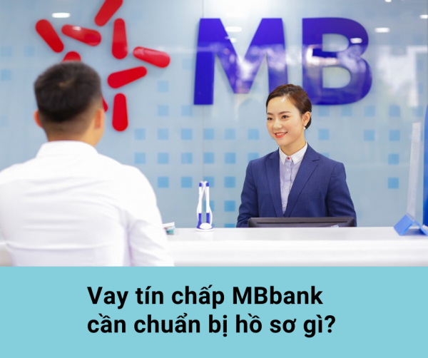 Chuẩn bị đầy đủ hồ sơ vay tín chấp ngân hàng MBbank 